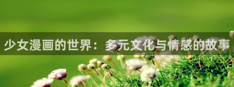 51漫画下载.：少女漫画的世界：多元文化与情感的故事