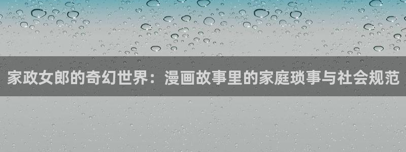 破解51漫画：家政女郎的奇幻世界：漫画故事里的家庭琐事与社会规范
