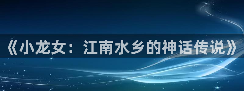 51漫画好看：《小龙女：江南水乡的神话传说》